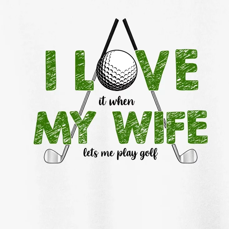 I Love It When My Wife Let's Me Play Golf Toddler T-Shirt