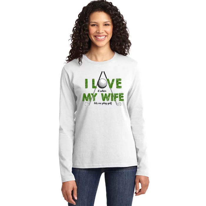 I Love It When My Wife Let's Me Play Golf Ladies Long Sleeve Shirt