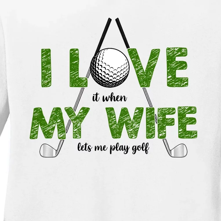 I Love It When My Wife Let's Me Play Golf Ladies Long Sleeve Shirt