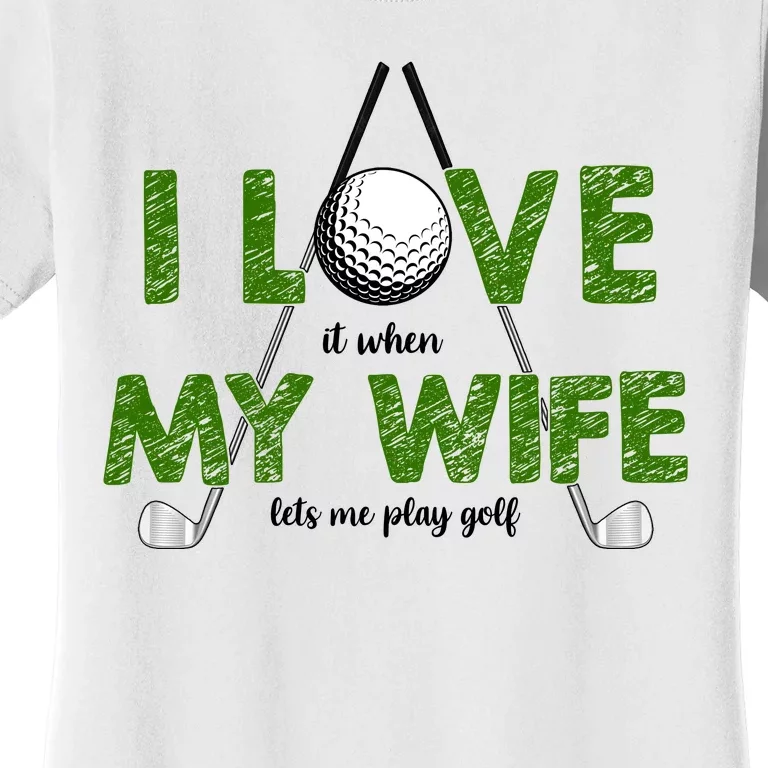 I Love It When My Wife Let's Me Play Golf Women's T-Shirt