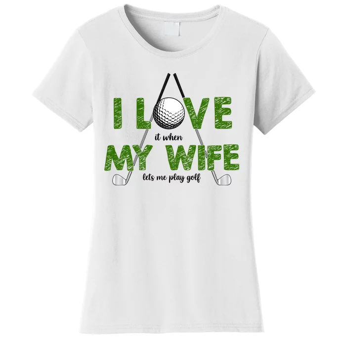 I Love It When My Wife Let's Me Play Golf Women's T-Shirt