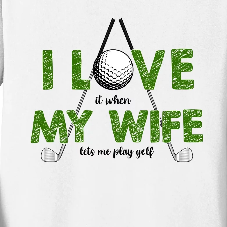 I Love It When My Wife Let's Me Play Golf Kids Long Sleeve Shirt