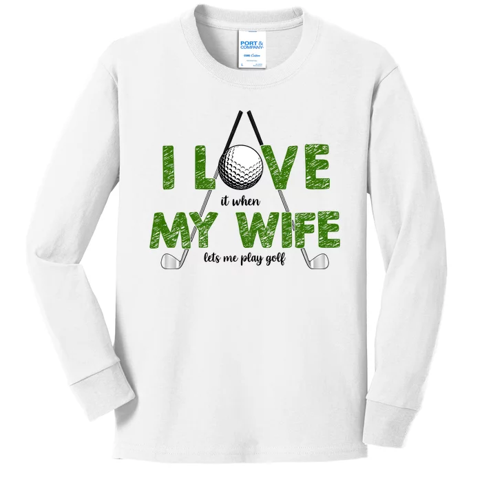 I Love It When My Wife Let's Me Play Golf Kids Long Sleeve Shirt