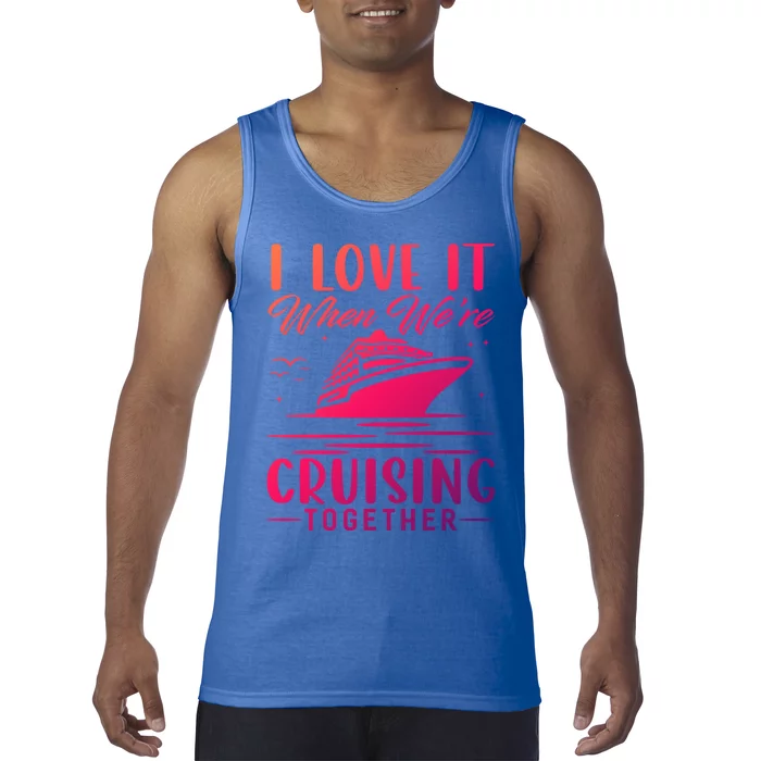 I Love It When Were Cruisin Together Cool Gift Funny Cruise Gift Tank Top