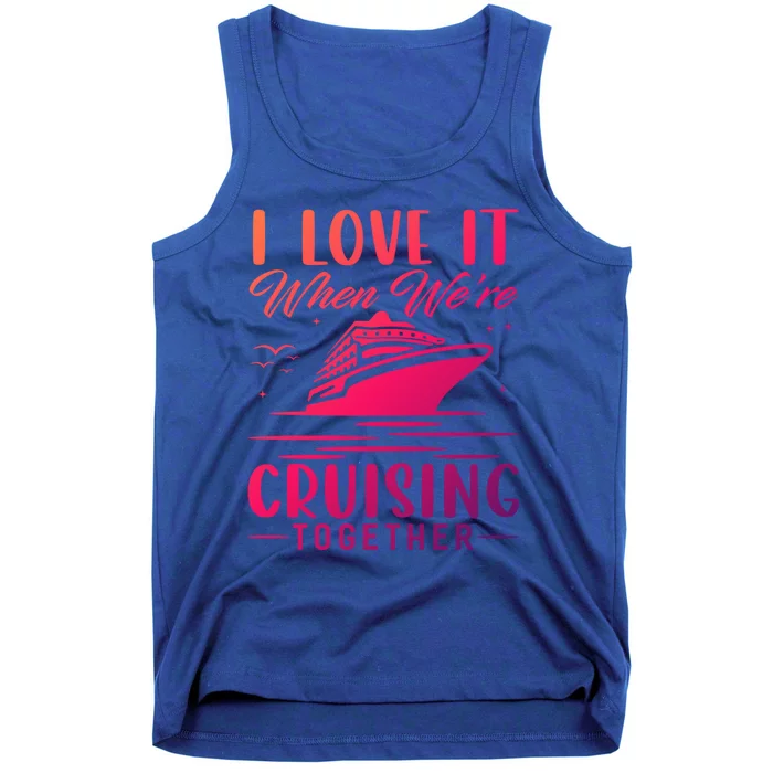 I Love It When Were Cruisin Together Cool Gift Funny Cruise Gift Tank Top