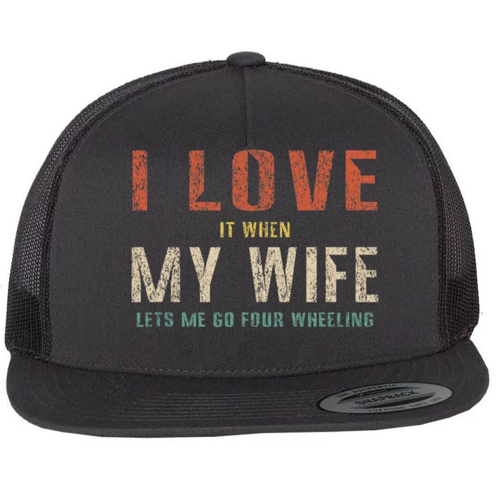 I Love It When My Wife Lets Me Go Four Wheeling Funny Retro Flat Bill Trucker Hat