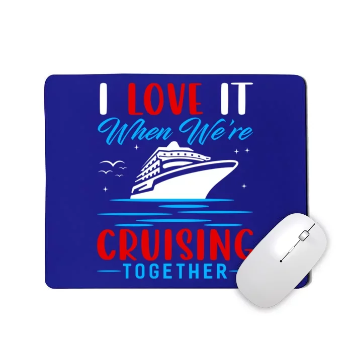 I Love It When We're Cruisin Together Gift Funny Cruise Gift Mousepad