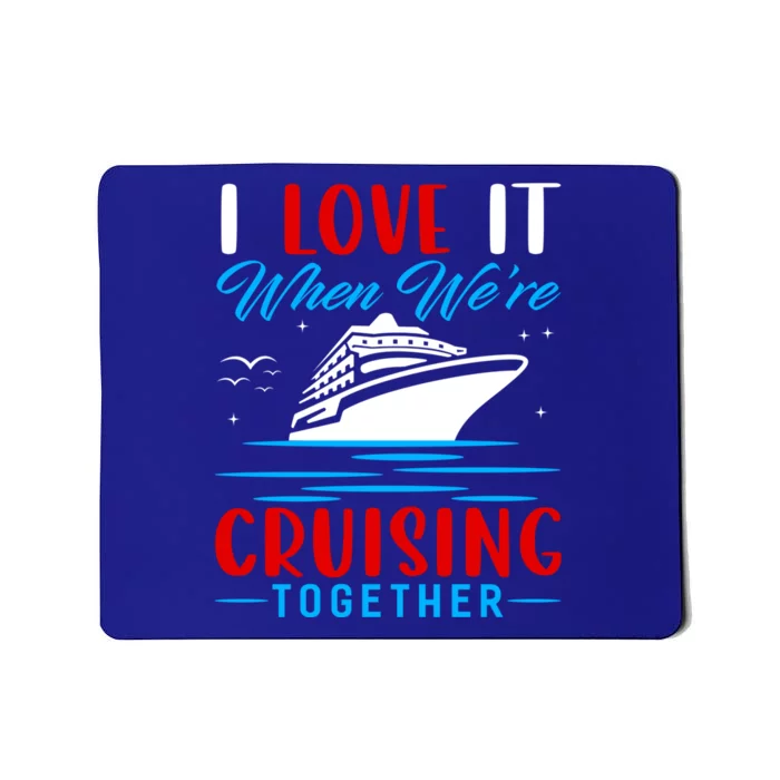 I Love It When We're Cruisin Together Gift Funny Cruise Gift Mousepad