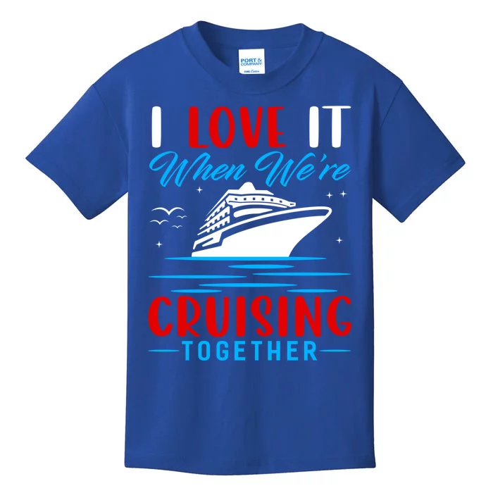 I Love It When We're Cruisin Together Gift Funny Cruise Gift Kids T-Shirt