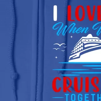 I Love It When We're Cruisin Together Gift Funny Cruise Gift Full Zip Hoodie