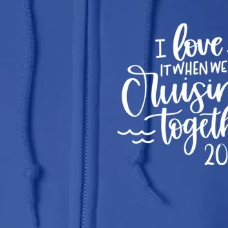 I Love It When We’re Cruisin’ Together 2024 Cruise Great Gift Full Zip Hoodie