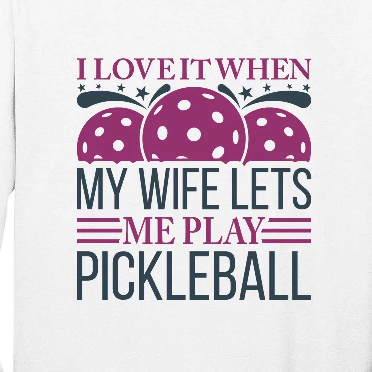 I Love It When My Wife Lét Me Play Pickleball Sport Paddles Player Gift Tall Long Sleeve T-Shirt