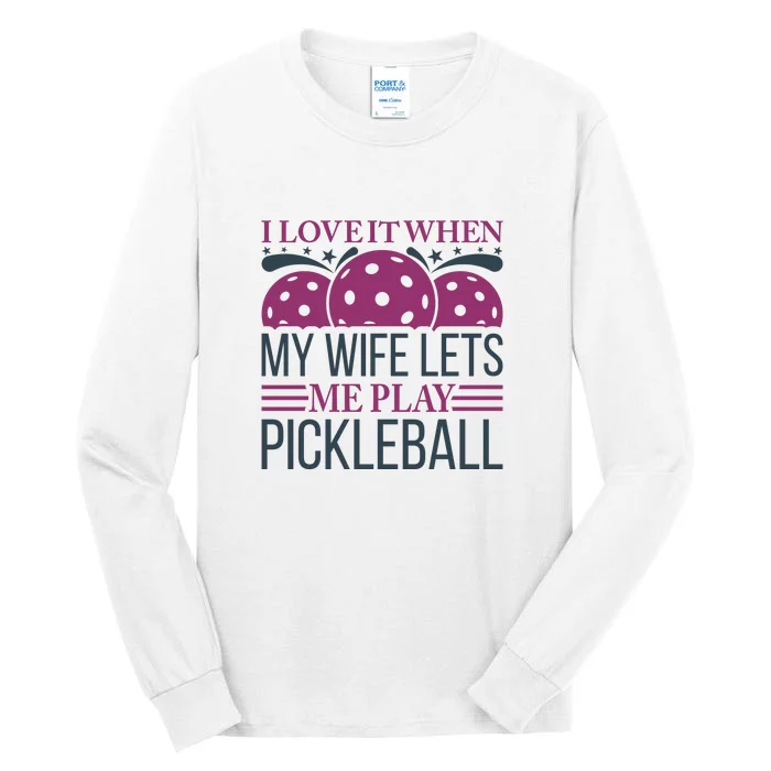 I Love It When My Wife Lét Me Play Pickleball Sport Paddles Player Gift Tall Long Sleeve T-Shirt