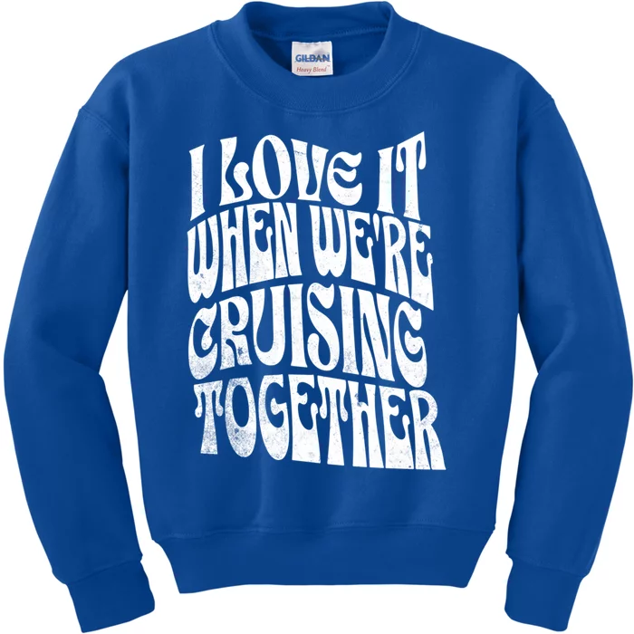 I Love It When Were Cruising Together Family Couples Cruise Gift Kids Sweatshirt