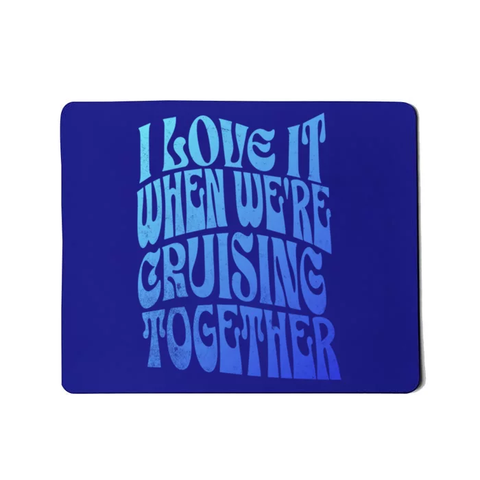 I Love It When Were Cruising Together Family Couples Cruise Gift Mousepad