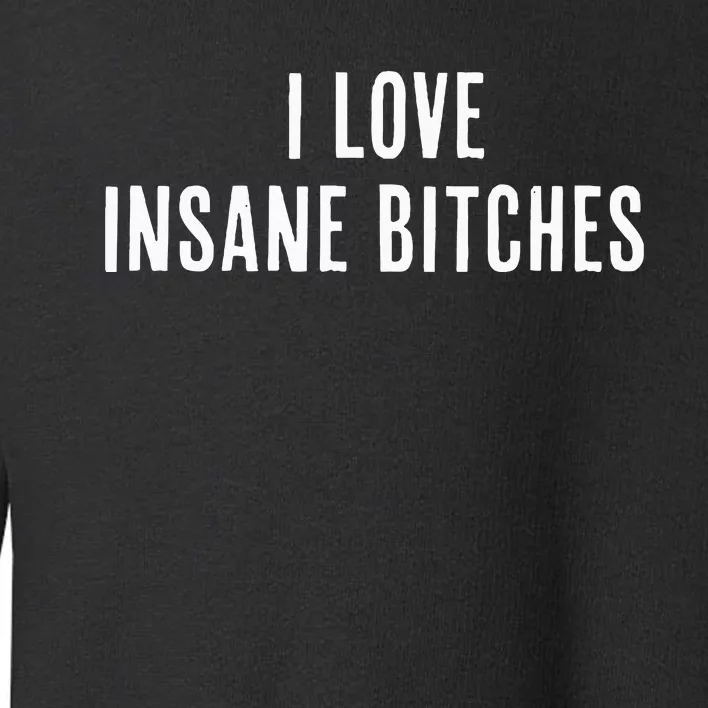 I Love Insane Bitches I Am Insane Couple Matching Couple Toddler Sweatshirt