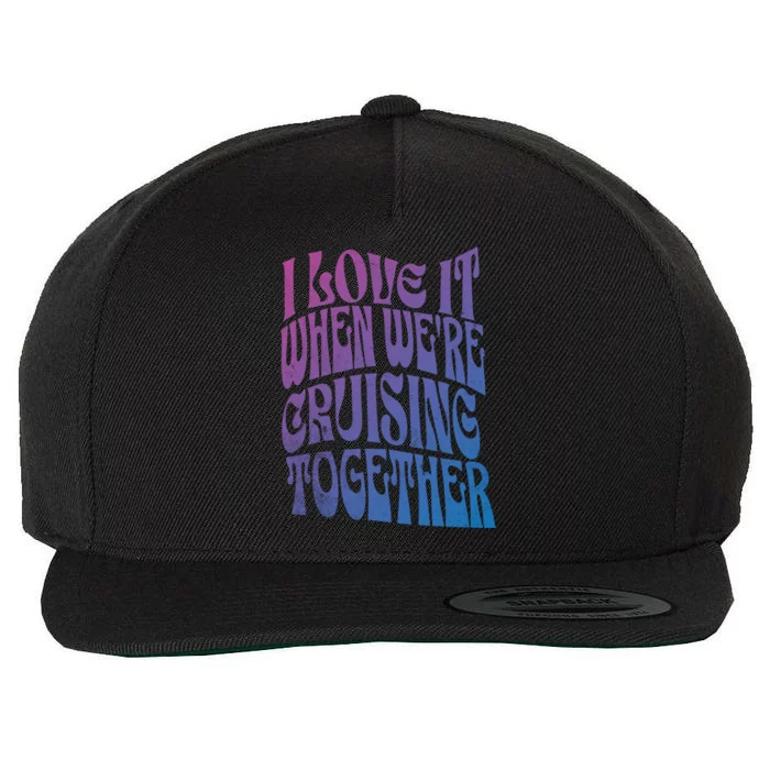 I Love It When Were Cruising Together Family Couples Cruise Gift Wool Snapback Cap