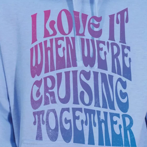 I Love It When Were Cruising Together Family Couples Cruise Gift Unisex Surf Hoodie