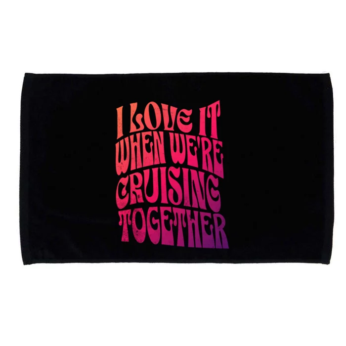 I Love It When Were Cruising Together Family Couples Cruise Gift Microfiber Hand Towel