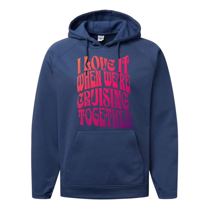 I Love It When Were Cruising Together Family Couples Cruise Gift Performance Fleece Hoodie