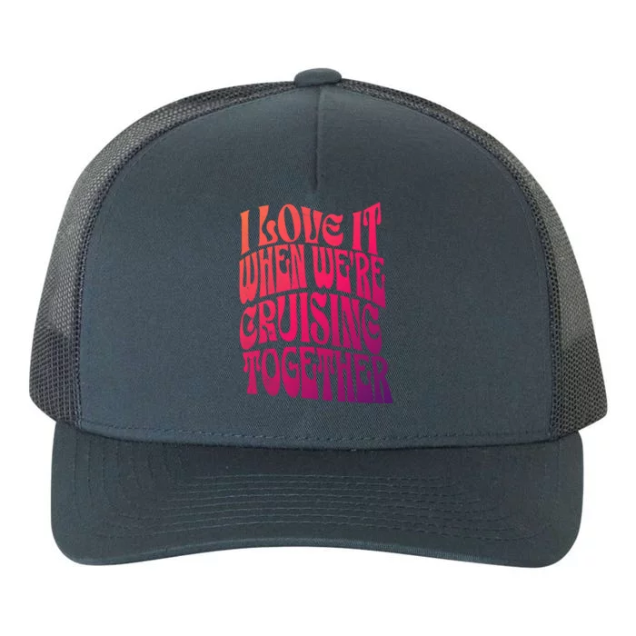 I Love It When Were Cruising Together Family Couples Cruise Gift Yupoong Adult 5-Panel Trucker Hat