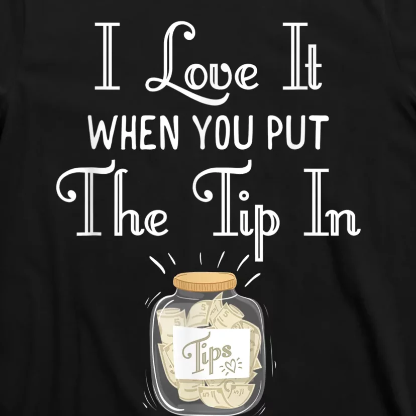 I Love It When You Put The Tip In! Bartender T-Shirt