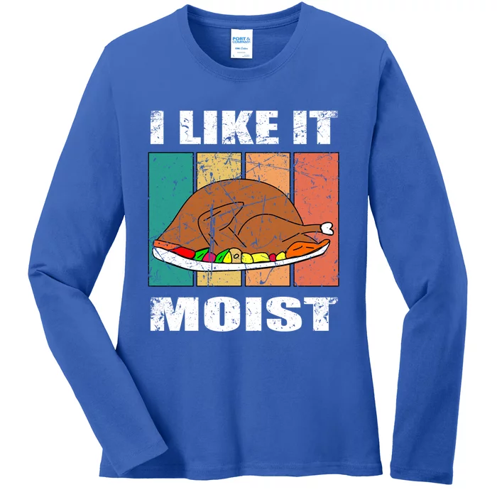 I Like It Moist Throwback Thanksgiving Dinner Family Gift Ladies Long Sleeve Shirt