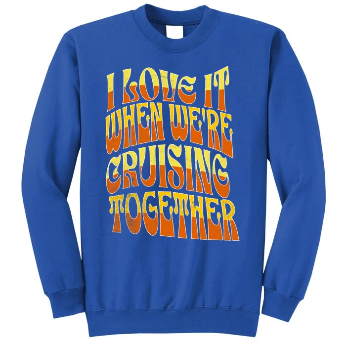 I Love It When Were Cruising Together Family Couples Cruise Meaningful Gift Tall Sweatshirt