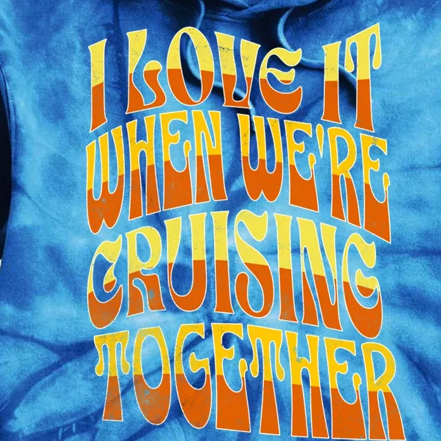 I Love It When Were Cruising Together Family Couples Cruise Meaningful Gift Tie Dye Hoodie