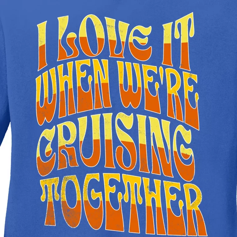 I Love It When Were Cruising Together Family Couples Cruise Meaningful Gift Ladies Long Sleeve Shirt