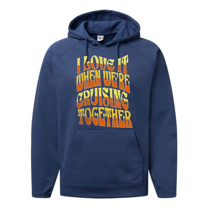 I Love It When Were Cruising Together Family Couples Cruise Meaningful Gift Performance Fleece Hoodie