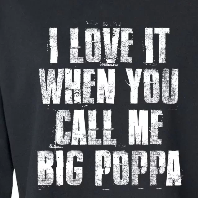 I Love It When You Call Me Big Poppa Gift Funny Father's Day Gift Cropped Pullover Crew