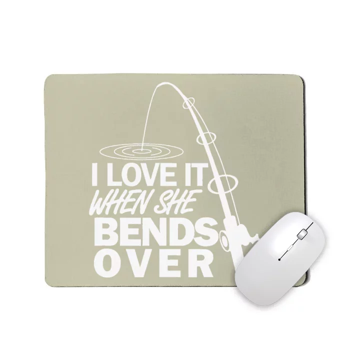 I Love It When She Bends Over Funny Fishing Mousepad