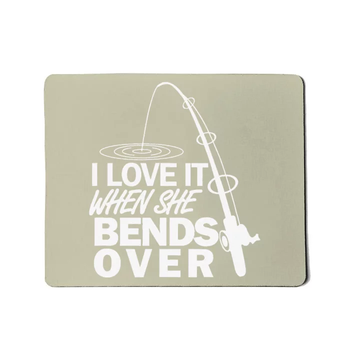 I Love It When She Bends Over Funny Fishing Mousepad