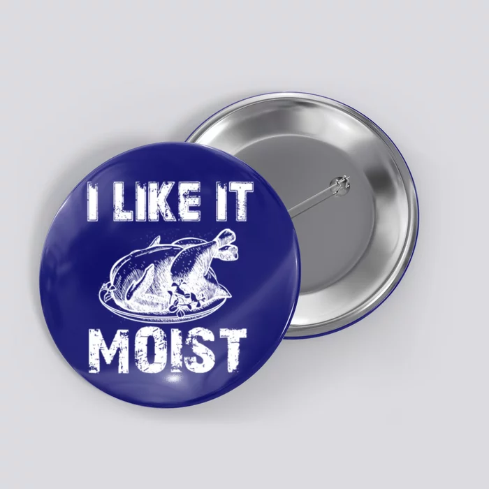 I Like It Moist Funny Turkey Meaningful Gift Button