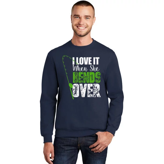 I Love It When She Bends Over Funny Fishing Gift Tall Sweatshirt