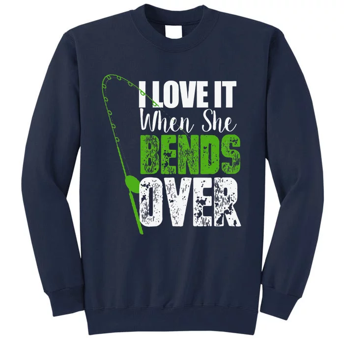 I Love It When She Bends Over Funny Fishing Gift Tall Sweatshirt