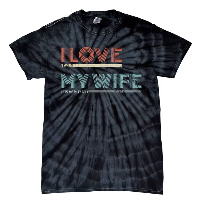 I Love it When My Wife Lets Me Play Disc Golf Tie-Dye T-Shirt