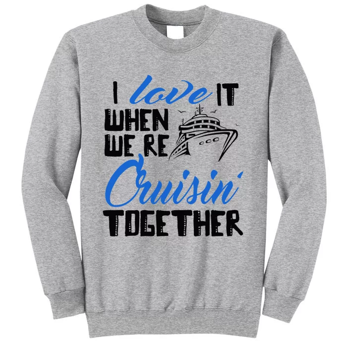 I Love It When We're Cruisin' Together Family Trip Cruise Tall Sweatshirt