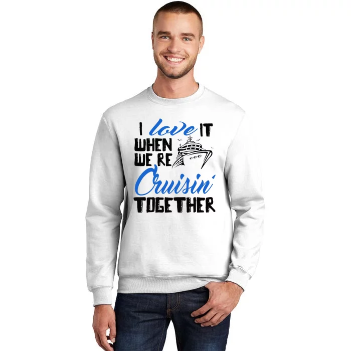 I Love It When We're Cruisin' Together Family Trip Cruise Sweatshirt