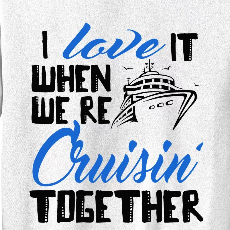 I Love It When We're Cruisin' Together Family Trip Cruise Sweatshirt