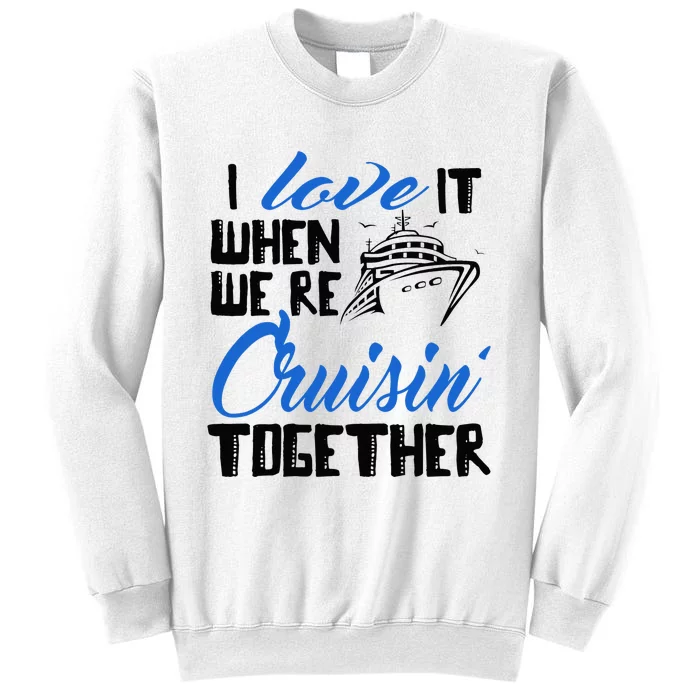 I Love It When We're Cruisin' Together Family Trip Cruise Sweatshirt