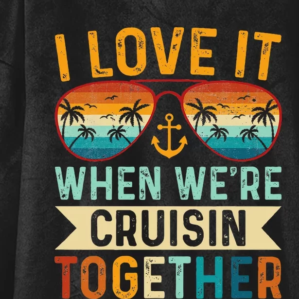 I Love It When WeRe Cruising Together Cruise Lover Hooded Wearable Blanket