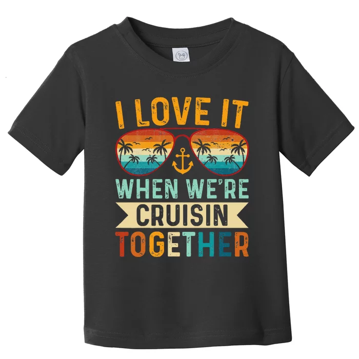 I Love It When WeRe Cruising Together Cruise Lover Toddler T-Shirt