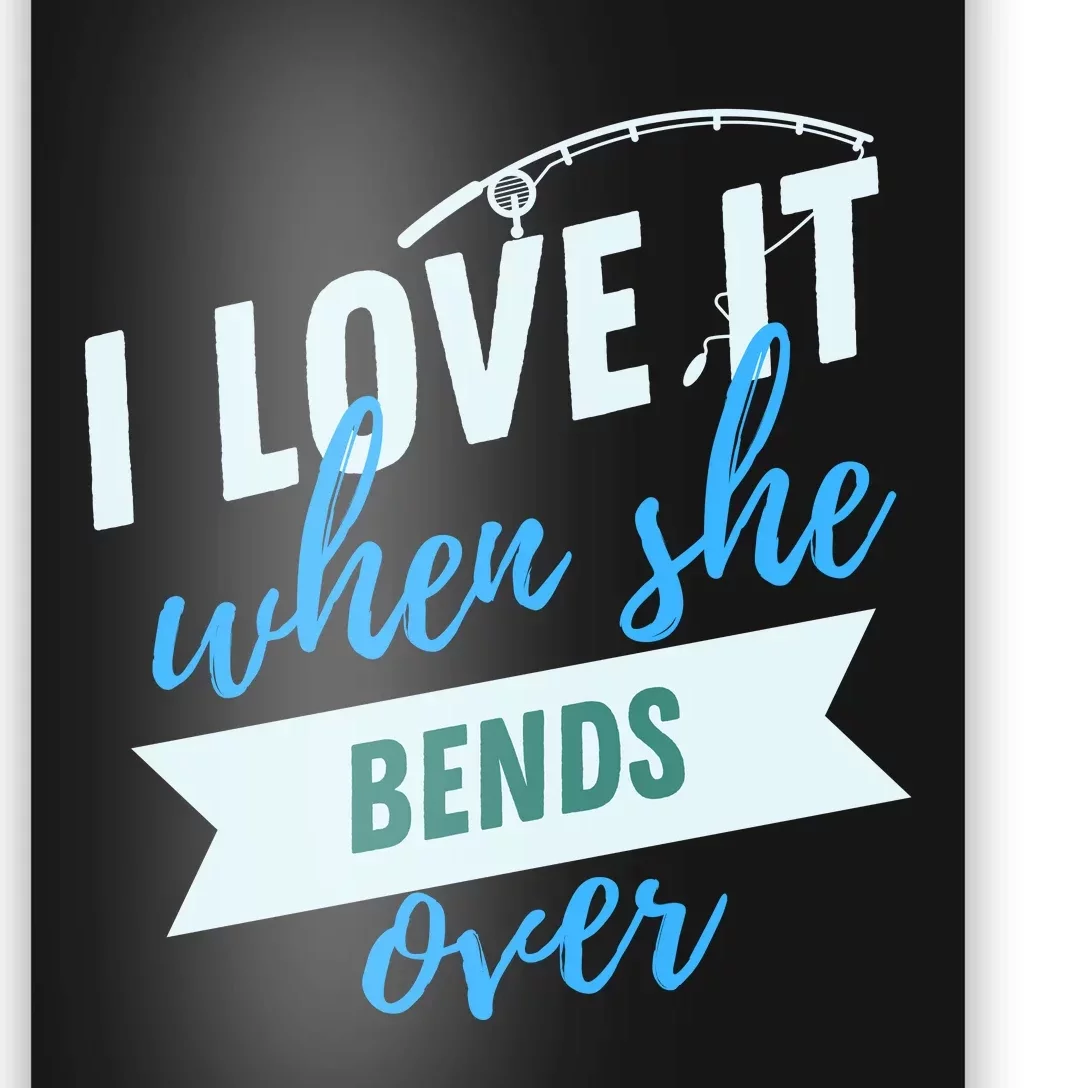 I Love It When She Bends Over Fishing Poster