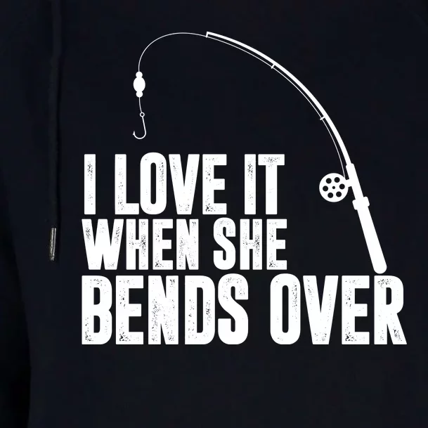 I Love It When She Bends Over Funny Fishing Womens Funnel Neck Pullover Hood