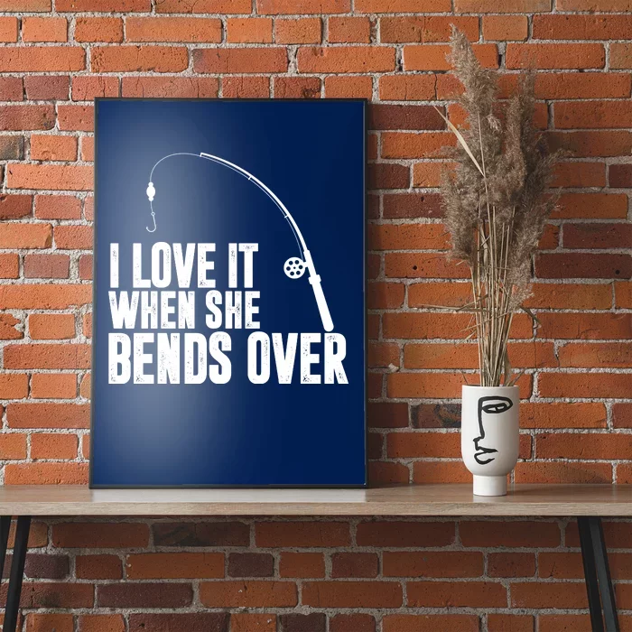 I Love It When She Bends Over Funny Fishing Poster