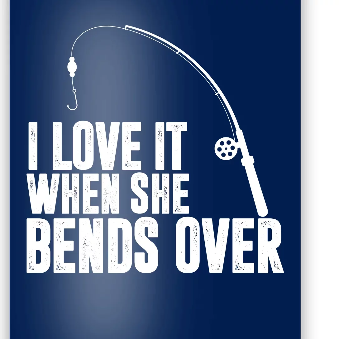 I Love It When She Bends Over Funny Fishing Poster