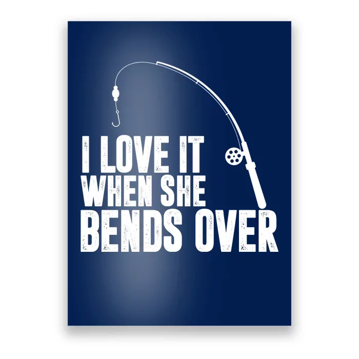 I Love It When She Bends Over Funny Fishing Poster