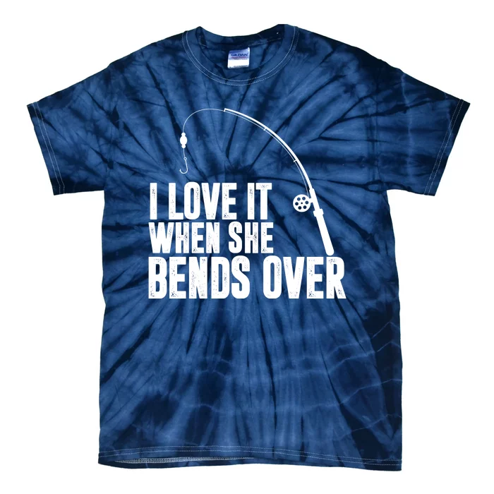 I Love It When She Bends Over Funny Fishing Tie-Dye T-Shirt